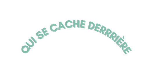 QUI SE CACHE DERRRIÈRE